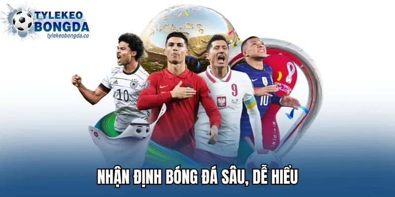 Nhận định bóng đá sâu, dễ hiểu