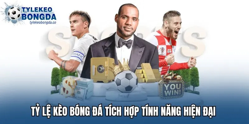 Tỷ lệ kèo bóng đá tích hợp tính năng hiện đại