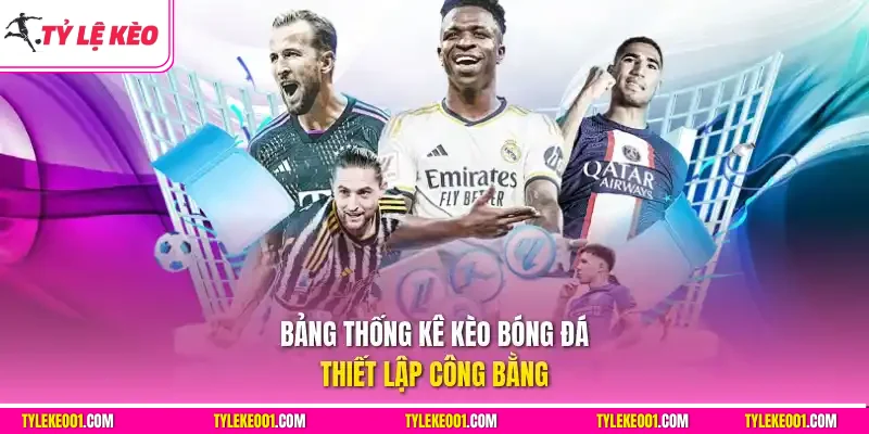 Bảng thống kê kèo bóng đá thiết lập công bằng
