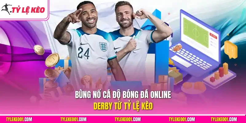 Bùng nổ cá độ bóng đá online derby từ Tỷ Lệ Kèo