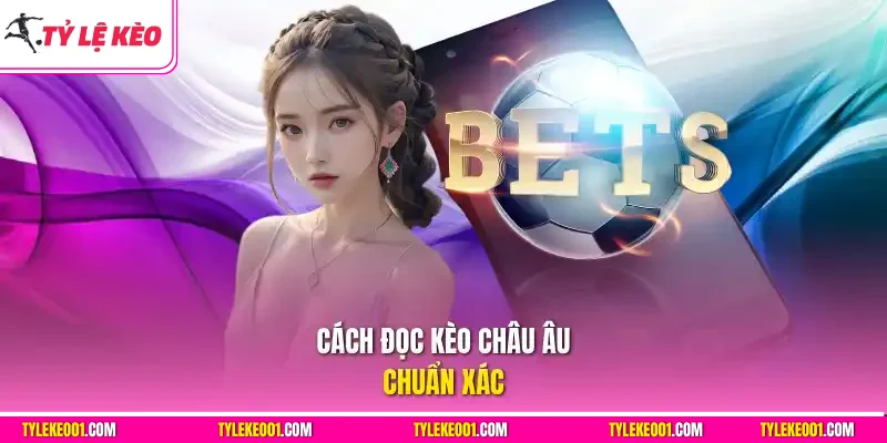 Cách đọc kèo châu Âu chuẩn xác