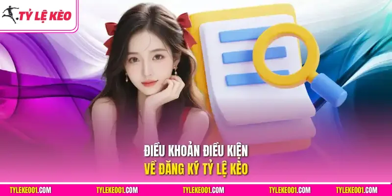 Điều khoản điều kiện về đăng ký Tỷ Lệ Kèo