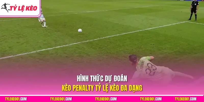 Hình thức dự đoán kèo Penalty tỷ lệ kèo đa dạng