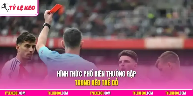 Hình thức phổ biến thường gặp trong kèo thẻ đỏ