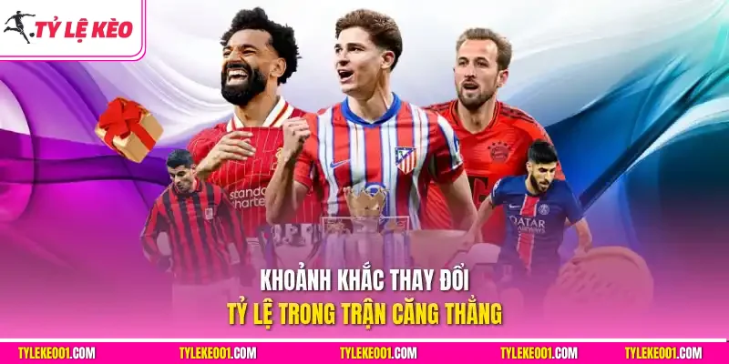 Kèo nhà cái trực tiếp thay đổi tỷ lệ trong trận căng thẳng