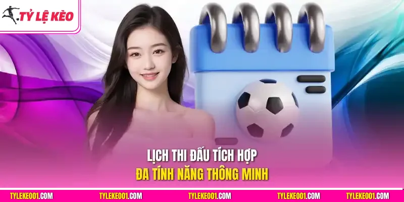 Lịch thi đấu tích hợp đa tính năng thông minh