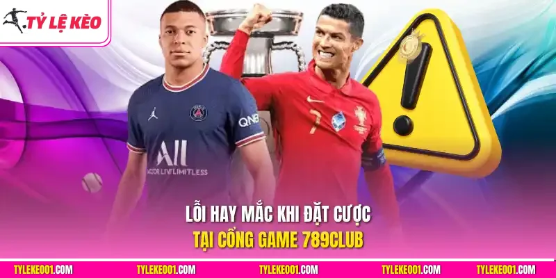 Lỗi hay mắc khi đặt cược tại cổng game 789Club