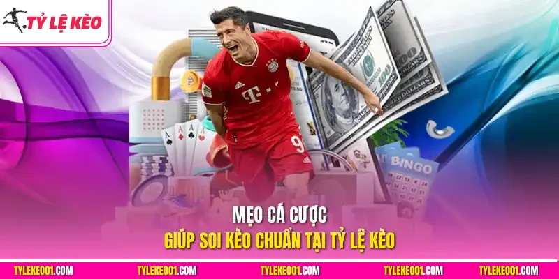 Mẹo cá cược giúp soi kèo chuẩn tại Tỷ Lệ Kèo