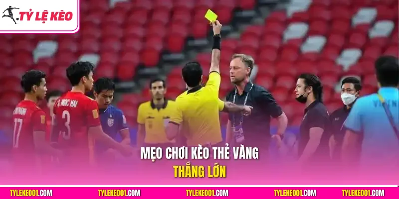 Mẹo chơi kèo thẻ vàng thắng lớn