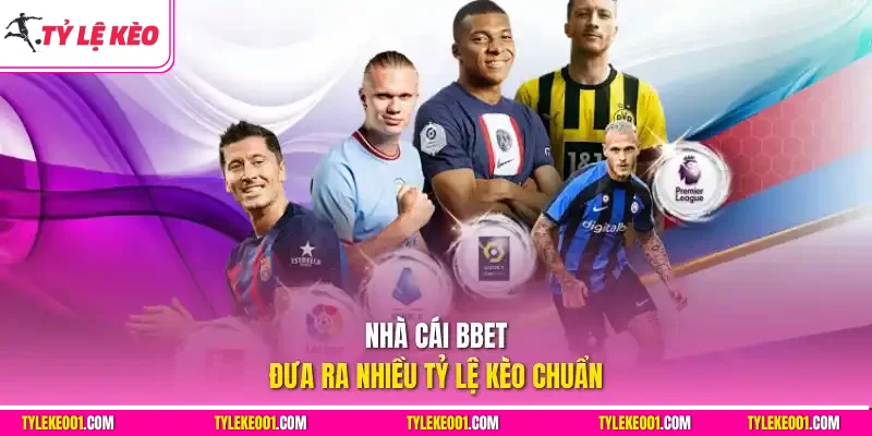 Nhà cái BBet đưa ra nhiều tỷ lệ kèo chuẩn