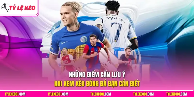 Những điểm cần lưu ý khi xem kèo bóng đá bạn cần biết