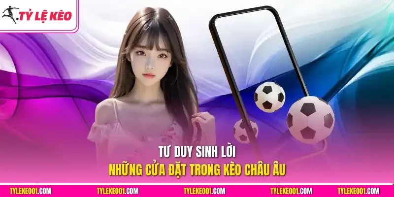 Tư duy sinh lời những cửa đặt trong kèo châu Âu