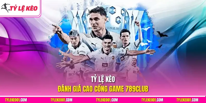 Tỷ Lệ Kèo đánh giá cao cổng game 789Club