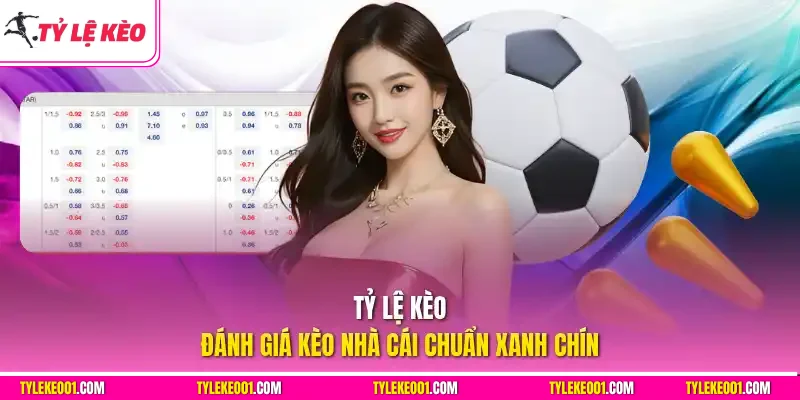 Tỷ Lệ Kèo đánh giá kèo nhà cái chuẩn xanh chín