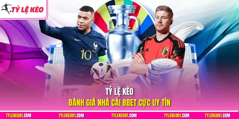 Tỷ Lệ Kèo đánh giá nhà cái BBet cực uy tín